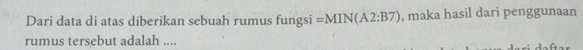 Dari data di atas diberikan sebuah rumus fungsi =MIN(A2:B7) , maka hasil dari penggunaan 
rumus tersebut adalah ....