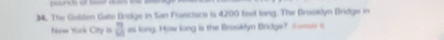 pouncs af let doe w 
34. The Golden Gate Dndge in San Francisco is 4200 fast long. The Brosklyn Bridge in 
Narw York City is frac 3 asi long. How long is the Brooklyn Bridgs? o 6
