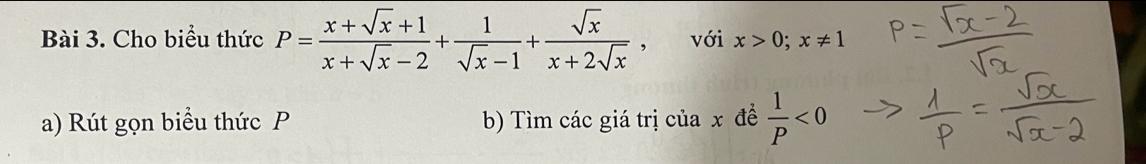 Cho biểu thức P= (x+sqrt(x)+1)/x+sqrt(x)-2 + 1/sqrt(x)-1 + sqrt(x)/x+2sqrt(x) , với x>0; x!= 1
a) Rút gọn biểu thức P b) Tìm các giá trị của x đề  1/P <0</tex>