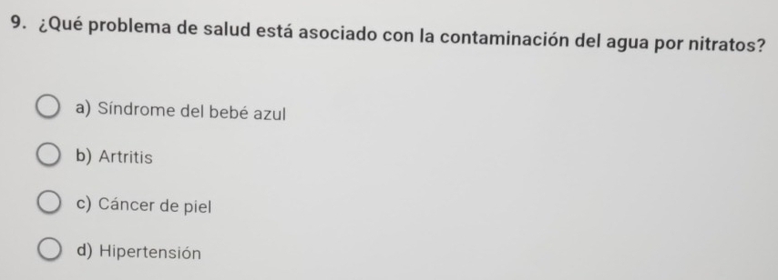 ¿Qué problema de salud está asociado con la contaminación del agua por nitratos?
a) Síndrome del bebé azul
b) Artritis
c) Cáncer de piel
d) Hipertensión