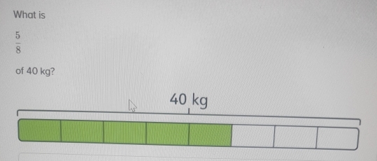 What is
 5/8 
of 40 kg?