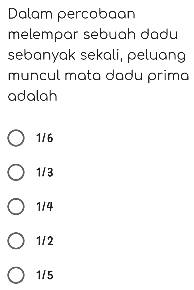 Dalam percobaan
melempar sebuah dadu
sebanyak sekali, peluang
muncul mata dadu prima
adalah
1/6
1/3
1/4
1/2
1/5