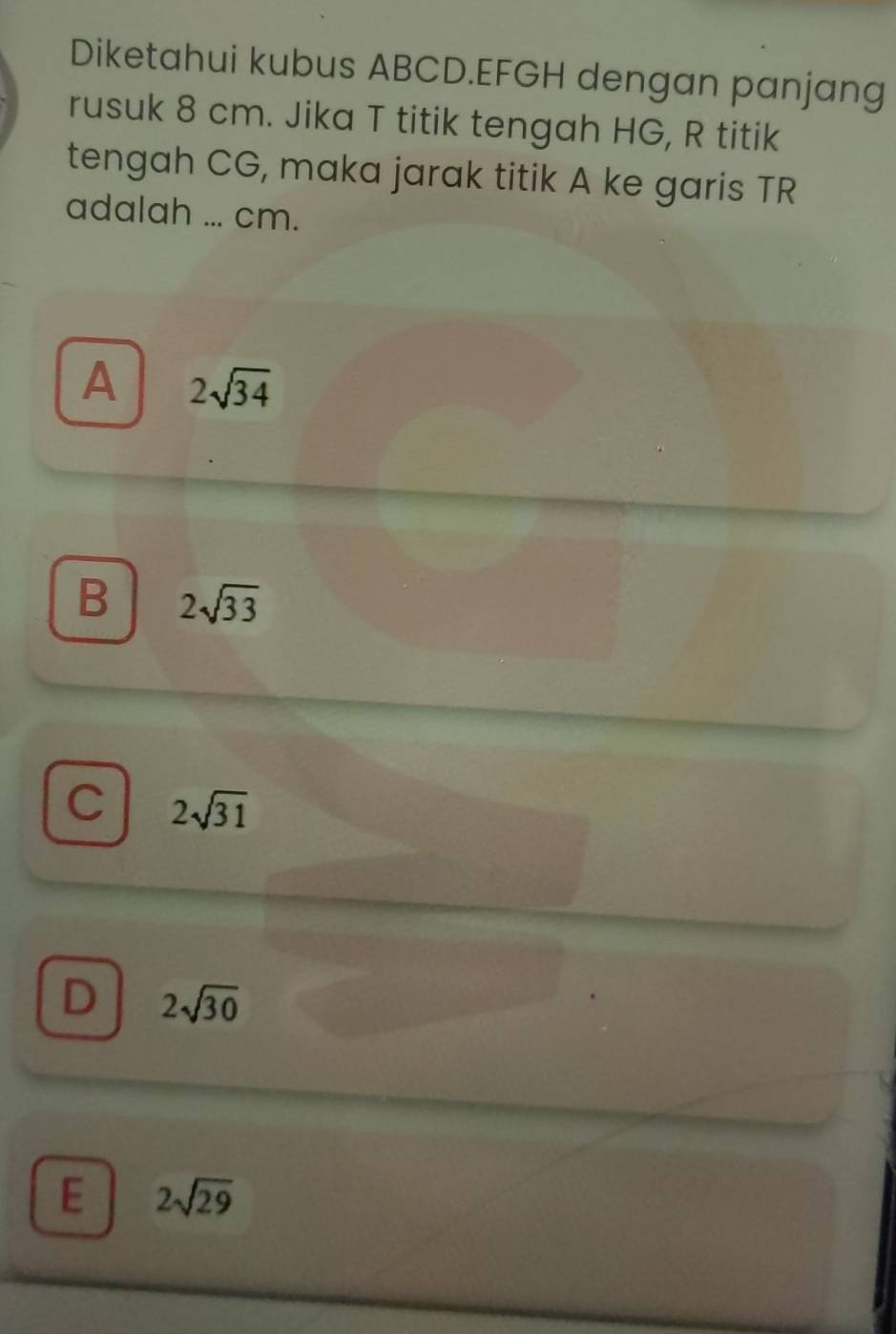 Diketahui kubus ABCD. EFGH dengan panjang
rusuk 8 cm. Jika T titik tengah HG, R titik
tengah CG, maka jarak titik A ke garis TR
adalah ... cm.
A 2sqrt(34)
B 2sqrt(33)
C 2sqrt(31)
D 2sqrt(30)
E 2sqrt(29)