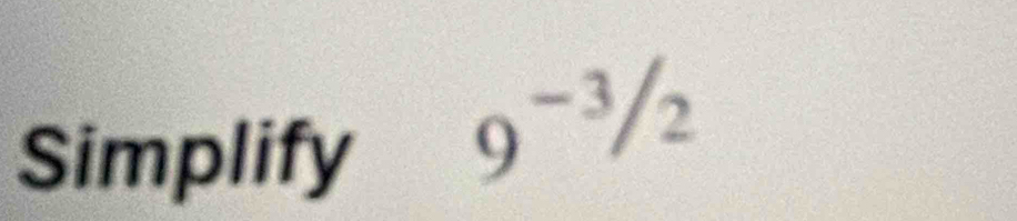 Simplify
9^(-3/2)