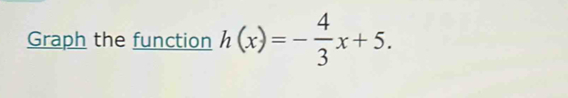 Graph the function h(x)=- 4/3 x+5.