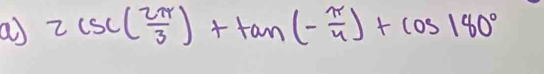 a 2csc ( 2π /3 )+tan (- π /4 )+cos 180°