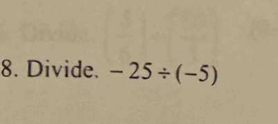 Divide. -25/ (-5)