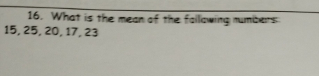 What is the mean of the fallawing numbers
15, 25, 20, 17, 23