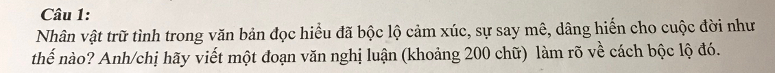 Nhân vật trữ tình trong văn bản đọc hiểu đã bộc lộ cảm xúc, sự say mê, dâng hiến cho cuộc đời như 
thế nào? Anh/chị hãy viết một đoạn văn nghị luận (khoảng 200 chữ) làm rõ về cách bộc lộ đó.