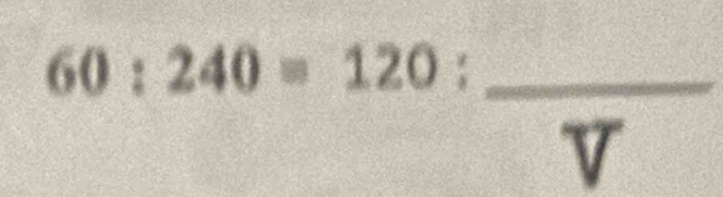 60:240=120:frac V _