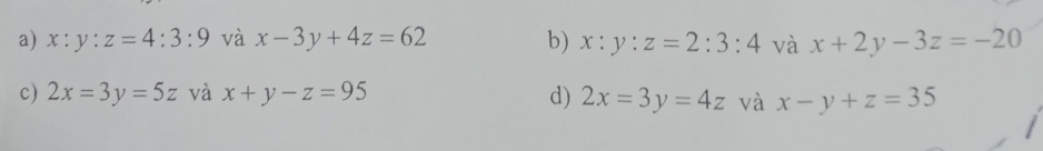 a) x:y:z=4:3:9 và x-3y+4z=62 b) x:y:z=2:3:4 và x+2y-3z=-20
c) 2x=3y=5z và x+y-z=95 d) 2x=3y=4z và x-y+z=35