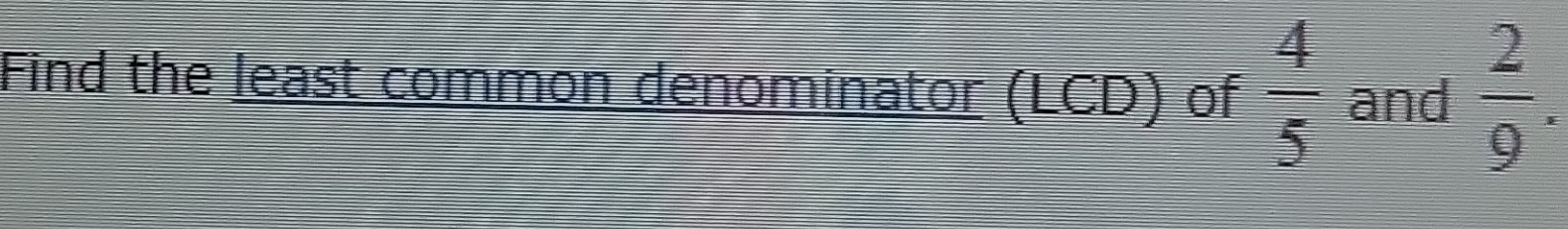 Solved: Find the least common denominator (LCD) of 4/5 and 2/9 . [Math]