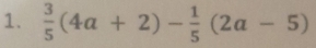  3/5 (4a+2)- 1/5 (2a-5)