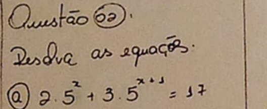 Qurstao. 
Dedva as equacs.
2.5^x+3.5^(x+1)=17