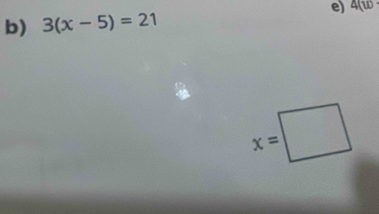 4(w
b) 3(x-5)=21