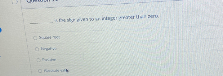 is the sign given to an integer greater than zero.
Square root
Negative
Positive
Absolute val