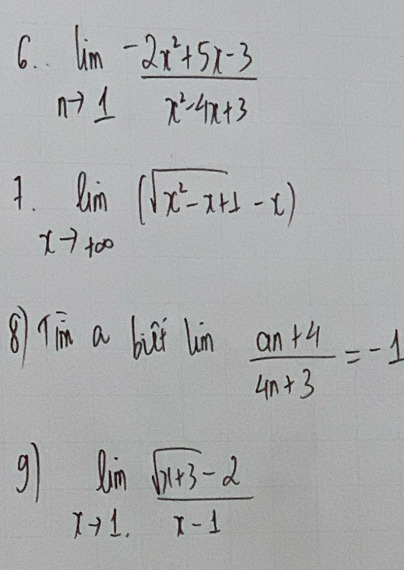 limlimits _nto 1 (-2x^2+5x-3)/x^2-4x+3 
limlimits _xto +∈fty (sqrt(x^2-x+1)-x)
⑧ Tim a but lin
frac a_n+44n+3=-1
91 limlimits _xto 1. (sqrt(x+3)-2)/x-1 