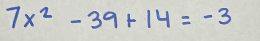 7x^2-39+14=-3