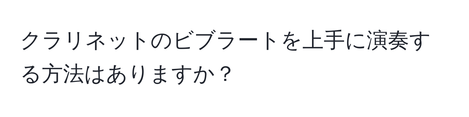 クラリネットのビブラートを上手に演奏する方法はありますか？