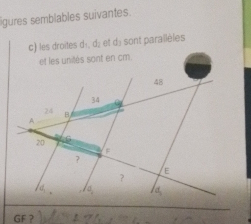 igures semblables suivantes. 
c) les droites d1, d_2 et d_3 sont parallèles 
et les unités sont en cm.
48
34
24 B
A
20 G
F
?
E
?
d_1 a_2
d_3
GF ？