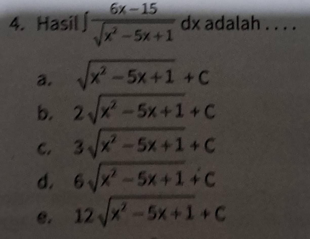 Hasil ∈t  (6x-15)/sqrt(x^2-5x+1)  dx adalah . . . .
a. sqrt(x^2-5x+1)+C
b. 2sqrt(x^2-5x+1)+C
C. 3sqrt(x^2-5x+1)+C
d. 6sqrt(x^2-5x+1)+C
C. 12sqrt(x^2-5x+1)+C