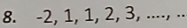 -2, 1, 1, 2, 3, ...., ..