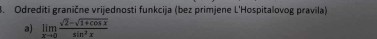 Odrediti granične vrijednosti funkcija (bez primjene L'Hospitalovog pravila) 
a) limlimits _xto 0 (sqrt(2)-sqrt(1+cos x))/sin^2x 