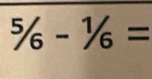 ^5/_6-^1/_6=