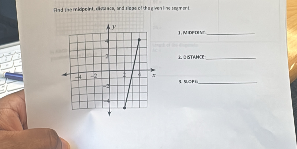 Find the midpoint, distance, and slope of the given line segment. 
1. MIDPOINT:_ 
2. DISTANCE:_ 
3. SLOPE:_