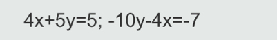 4x+5y=5;-10y-4x=-7