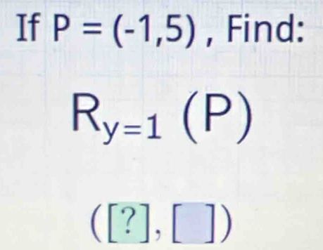 If P=(-1,5) , Find:
R_y=1(P)
([?],[])