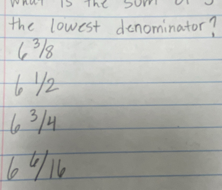 The oor
the lowest denominator?
(318
6 12
63/4
64/1