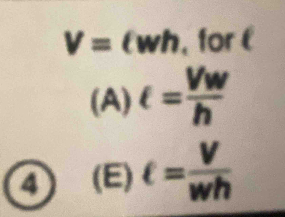 V=ell wh , for €
A)ell = Vw/h 
6 
④ (E) ell = V/wh 