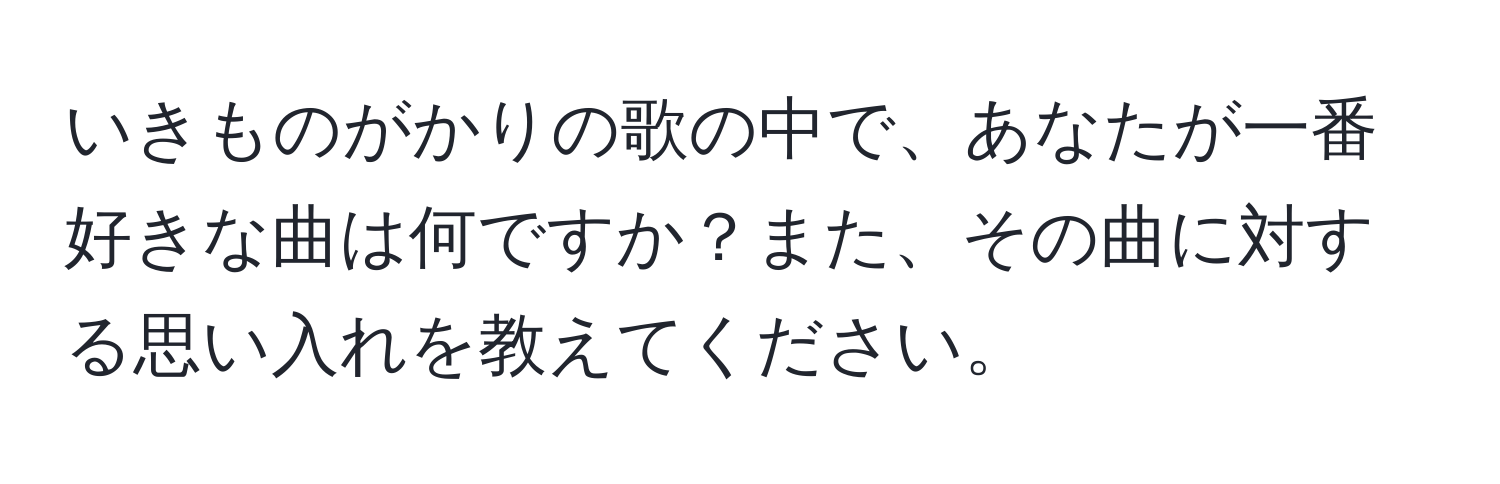 いきものがかりの歌の中で、あなたが一番好きな曲は何ですか？また、その曲に対する思い入れを教えてください。