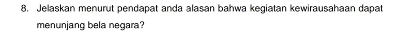 Jelaskan menurut pendapat anda alasan bahwa kegiatan kewirausahaan dapat 
menunjang bela negara?