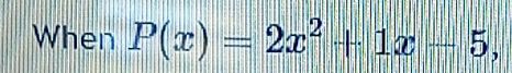 When P(x)=2x^2+1x-5,