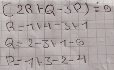 (2R+Q-3P)/ 9
13=1+4-3+1
Q=2-3+1-5
P=1+3-2-4