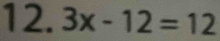 3x-12=12