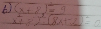 (x+8)^2=9
x^2+8)^2-(8x+2)^2=0