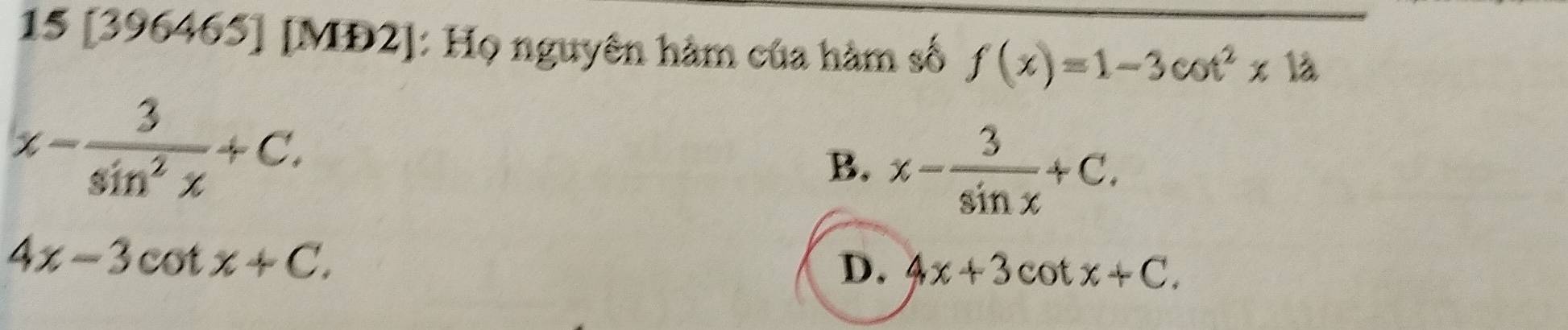 15 [396465] [MĐ2]: Họ nguyên hàm của hàm số f(x)=1-3cot^2x1a
x- 3/sin^2x +C.
B. x- 3/sin x +C.
4x-3cot x+C.
D. 4x+3cot x+C.