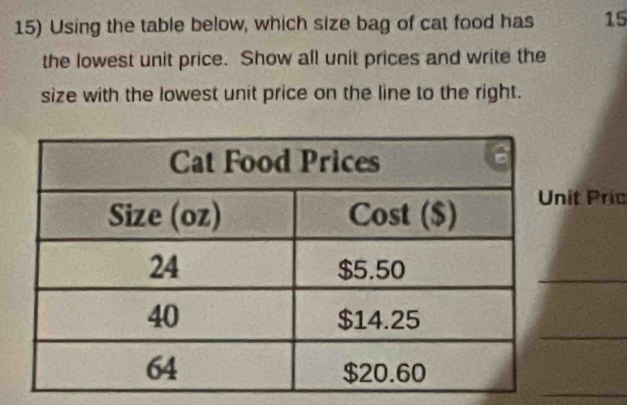 Using the table below, which size bag of cat food has 15
the lowest unit price. Show all unit prices and write the 
size with the lowest unit price on the line to the right. 
it Príc 
_ 
_ 
_