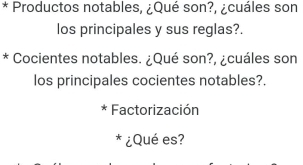 Productos notables, ¿Qué son?, ¿cuáles son 
los principales y sus reglas?. 
* Cocientes notables. ¿Qué son?, ¿cuáles son 
los principales cocientes notables?. 
* Factorización 
* ¿Qué es?