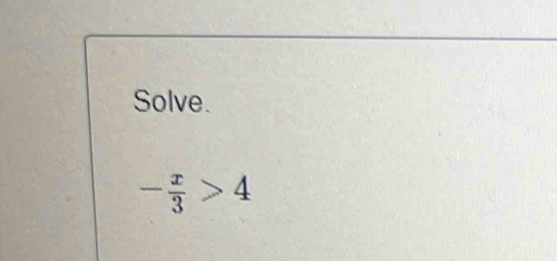 Solve.
- x/3 >4