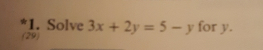 Solve 3x+2y=5-y for y. 
(29)