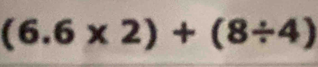 (6.6* 2)+(8/ 4)