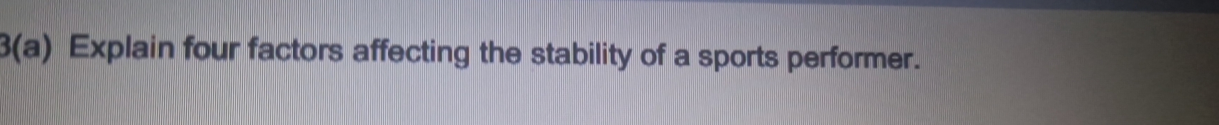 3(a) Explain four factors affecting the stability of a sports performer.