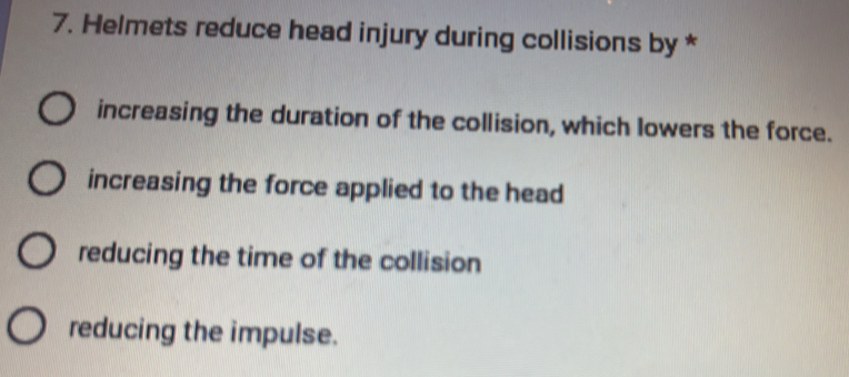 Solved: Helmets reduce head injury during collisions by * increasing ...