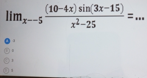 lim_x--5 ((10-4x)sin (3x-15))/x^2-25 =... _
A -3
B0
C) 3
D 5