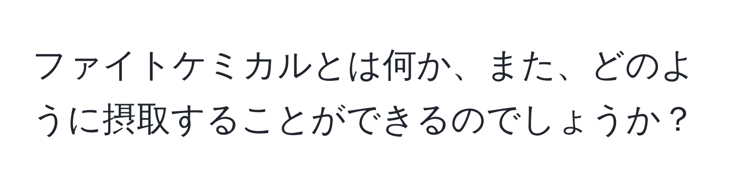 ファイトケミカルとは何か、また、どのように摂取することができるのでしょうか？