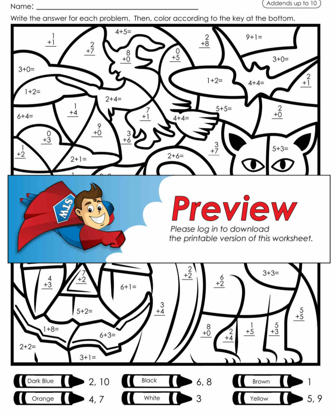 Name: _Addends up to 10
Write the answer for each problem. Then, color according to the key at the bottom.
Dark Blue 2, 10 Black 6, 8 Brown 1
Orange 4,7 White 3 Yellow 5, 9